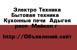 Электро-Техника Бытовая техника - Кухонные печи. Адыгея респ.,Майкоп г.
